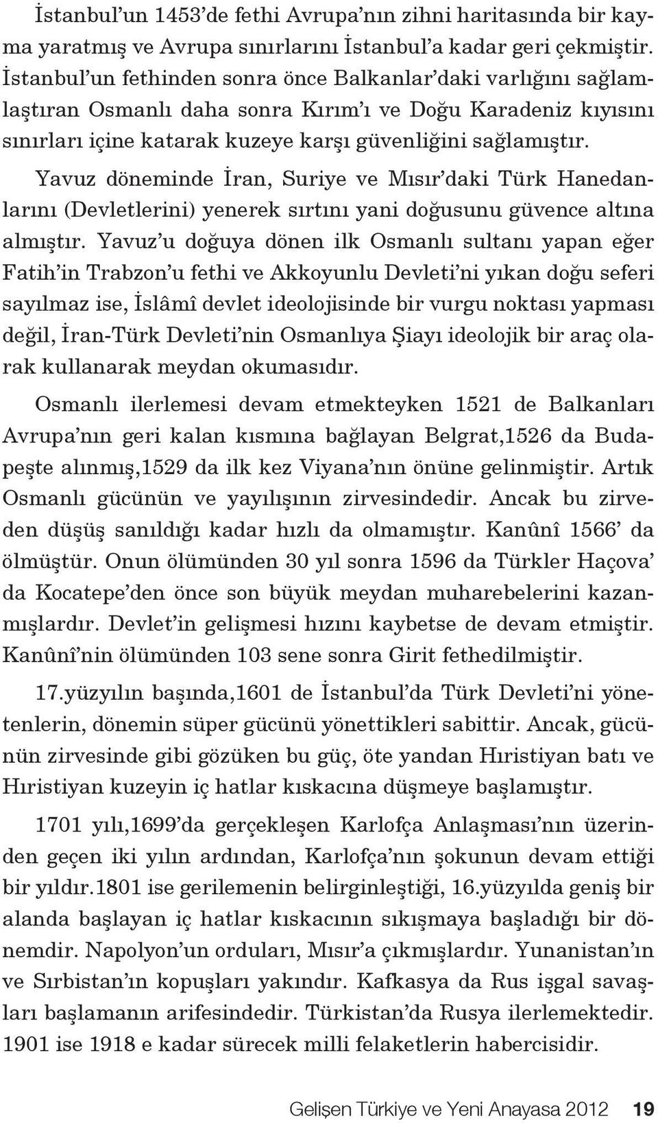 Yavuz döneminde İran, Suriye ve Mısır daki Türk Hanedanlarını (Devletlerini) yenerek sırtını yani doğusunu güvence altına almıştır.