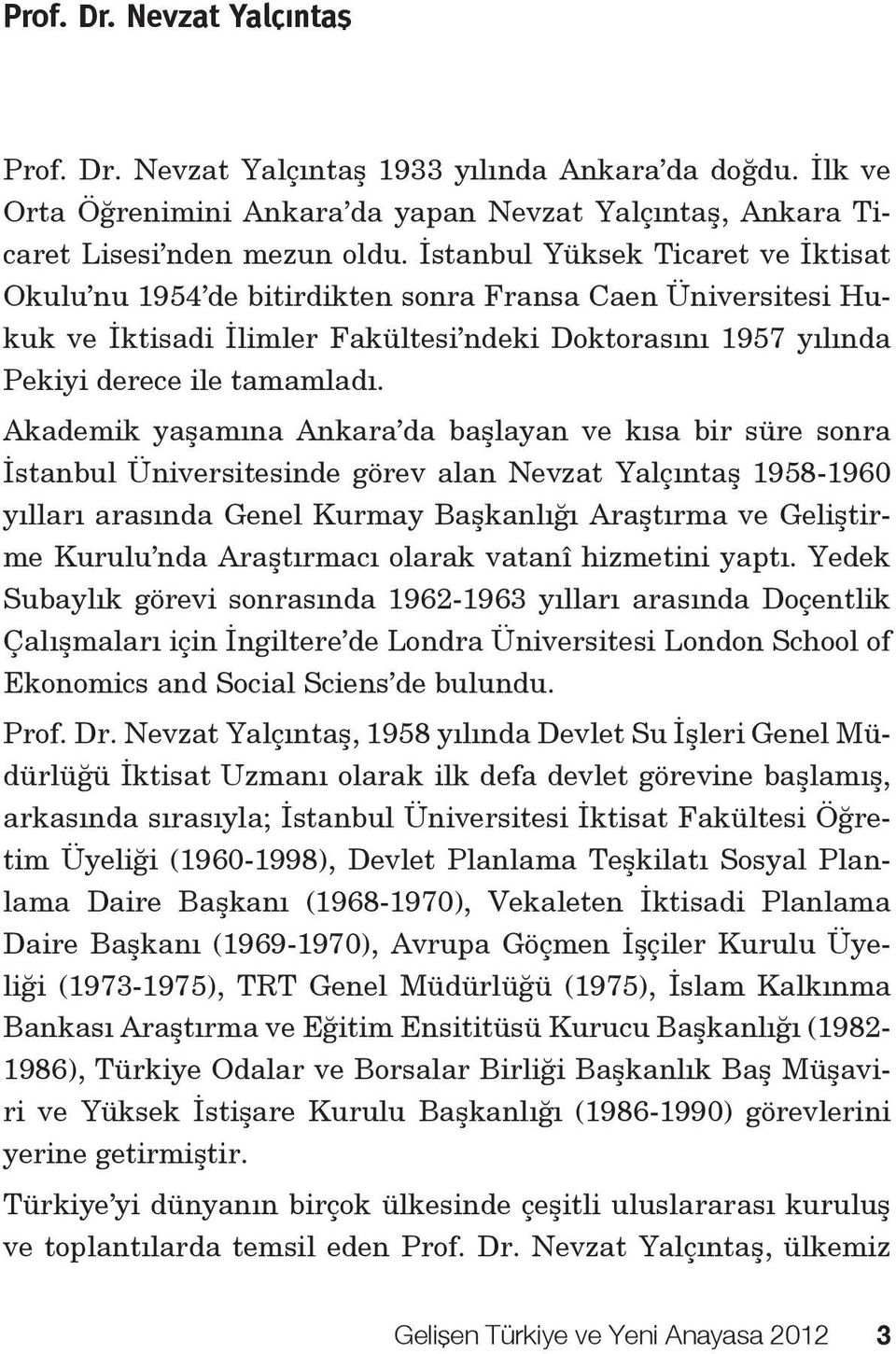 Akademik yaşamına Ankara da başlayan ve kısa bir süre sonra İstanbul Üniversitesinde görev alan Nevzat Yalçıntaş 1958-1960 yılları arasında Genel Kurmay Başkanlığı Araştırma ve Geliştirme Kurulu nda