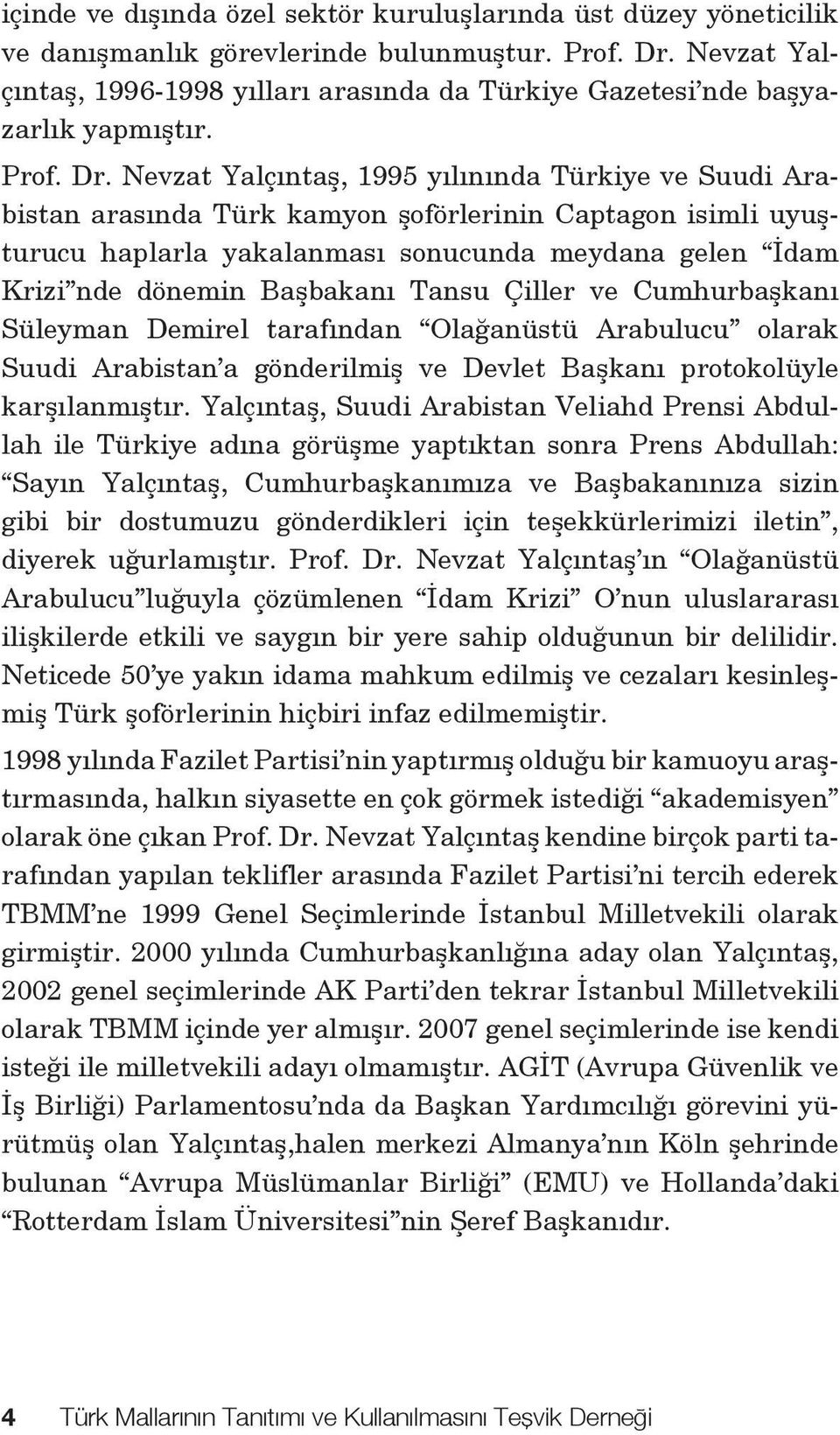 Nevzat Yalçıntaş, 1995 yılınında Türkiye ve Suudi Arabistan arasında Türk kamyon şoförlerinin Captagon isimli uyuşturucu haplarla yakalanması sonucunda meydana gelen İdam Krizi nde dönemin Başbakanı