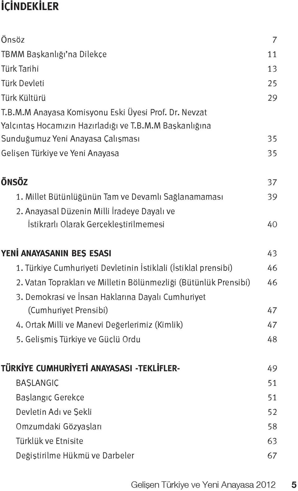 Türkiye Cumhuriyeti Devletinin İstiklali (İstiklal prensibi) 46 2. Vatan Toprakları ve Milletin Bölünmezliği (Bütünlük Prensibi) 46 3.