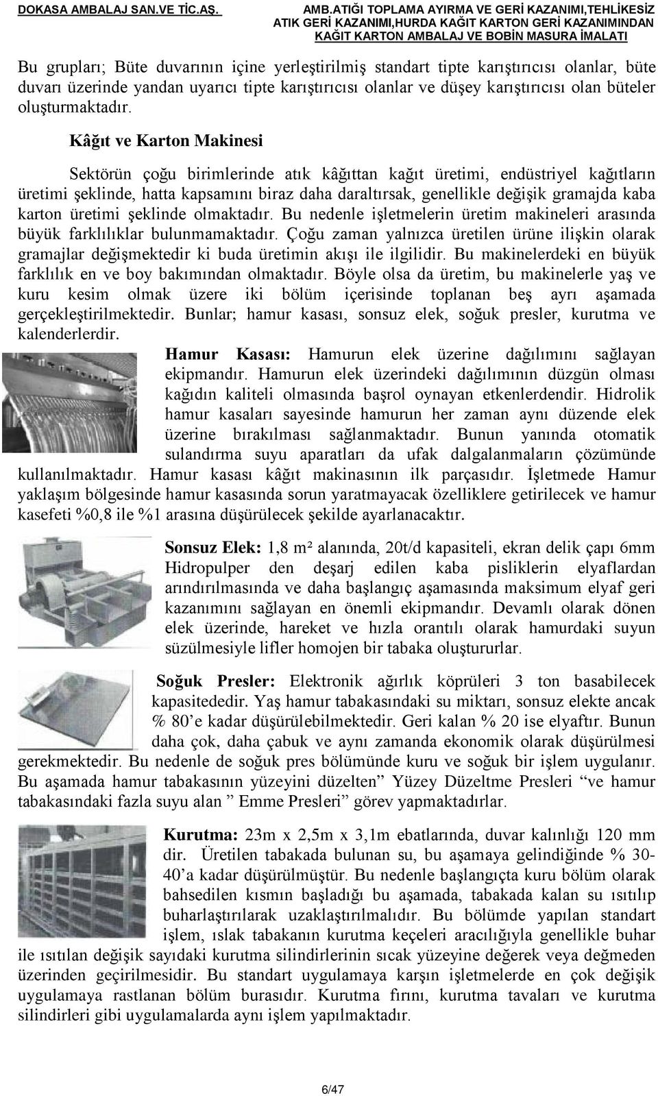 Kâğıt ve Karton Makinesi Sektörün çoğu birimlerinde atık kâğıttan kağıt üretimi, endüstriyel kağıtların üretimi şeklinde, hatta kapsamını biraz daha daraltırsak, genellikle değişik gramajda kaba