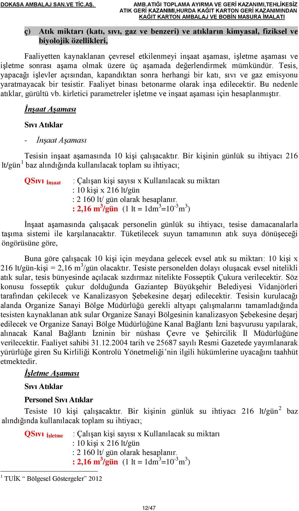 Tesis, yapacağı işlevler açısından, kapandıktan sonra herhangi bir katı, sıvı ve gaz emisyonu yaratmayacak bir tesistir. Faaliyet binası betonarme olarak inşa edilecektir.