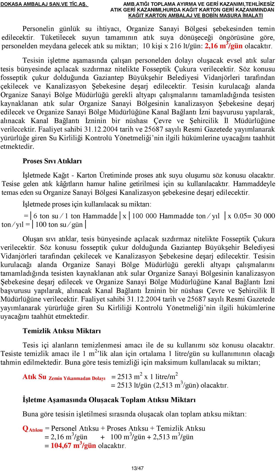 Tesisin işletme aşamasında çalışan personelden dolayı oluşacak evsel atık sular tesis bünyesinde açılacak sızdırmaz nitelikte Fosseptik Çukura verilecektir.