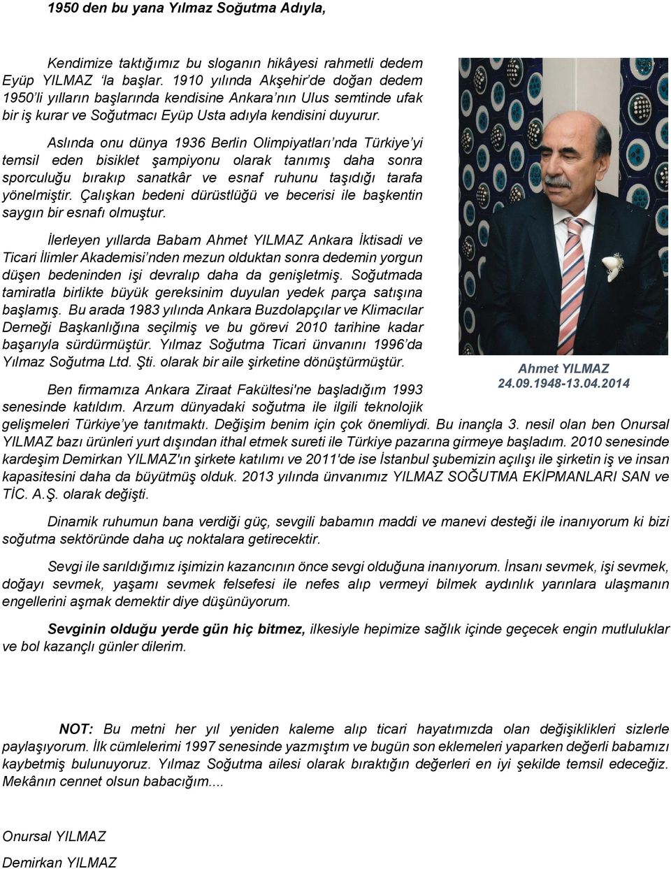 Aslında onu dünya 1936 Berlin Olimpiyatları nda Türkiye yi temsil eden bisiklet şampiyonu olarak tanımış daha sonra sporculuğu bırakıp sanatkâr ve esnaf ruhunu taşıdığı tarafa yönelmiştir.