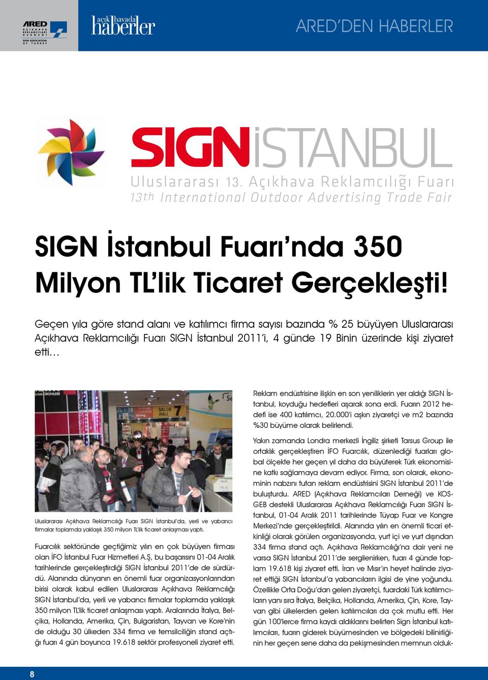 endüstrisine ilişkin en son yeniliklerin yer aldığı SIGN İstanbul, koyduğu hedefleri aşarak sona erdi. Fuarın 2012 hedefi ise 400 katılımcı, 20.