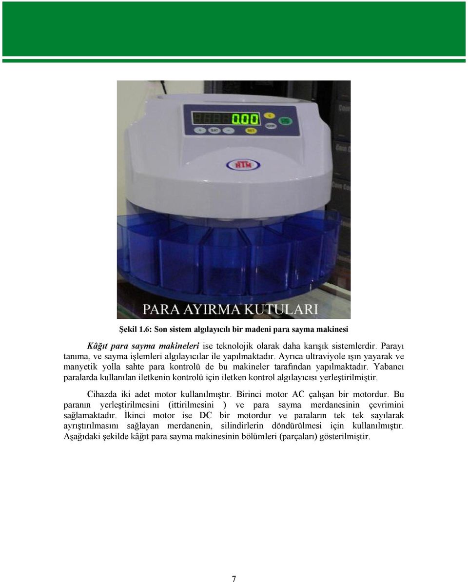 Yabancı paralarda kullanılan iletkenin kontrolü için iletken kontrol algılayıcısı yerleştirilmiştir. Cihazda iki adet motor kullanılmıştır. Birinci motor AC çalışan bir motordur.