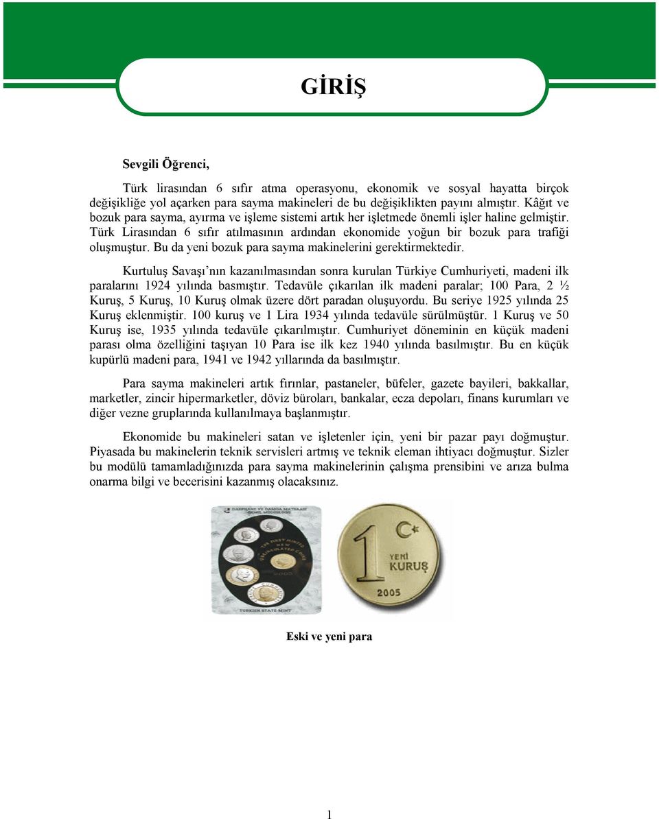 Bu da yeni bozuk para sayma makinelerini gerektirmektedir. Kurtuluş Savaşı nın kazanılmasından sonra kurulan Türkiye Cumhuriyeti, madeni ilk paralarını 1924 yılında basmıştır.