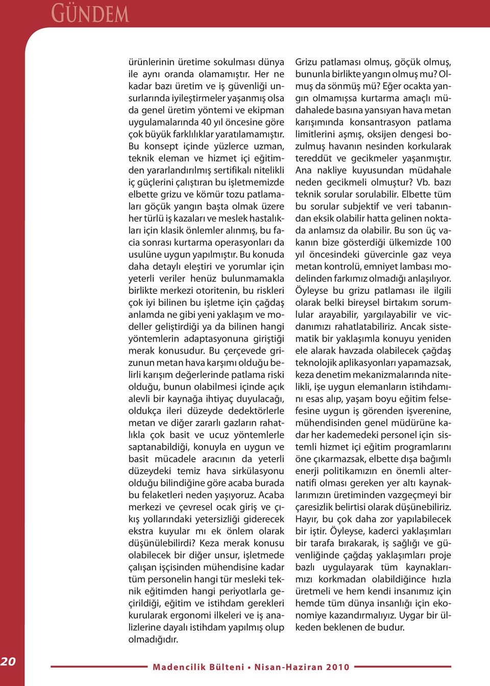 Bu konsept içinde yüzlerce uzman, teknik eleman ve hizmet içi eğitimden yararlandırılmış sertifikalı nitelikli iç güçlerini çalıştıran bu işletmemizde elbette grizu ve kömür tozu patlamaları göçük