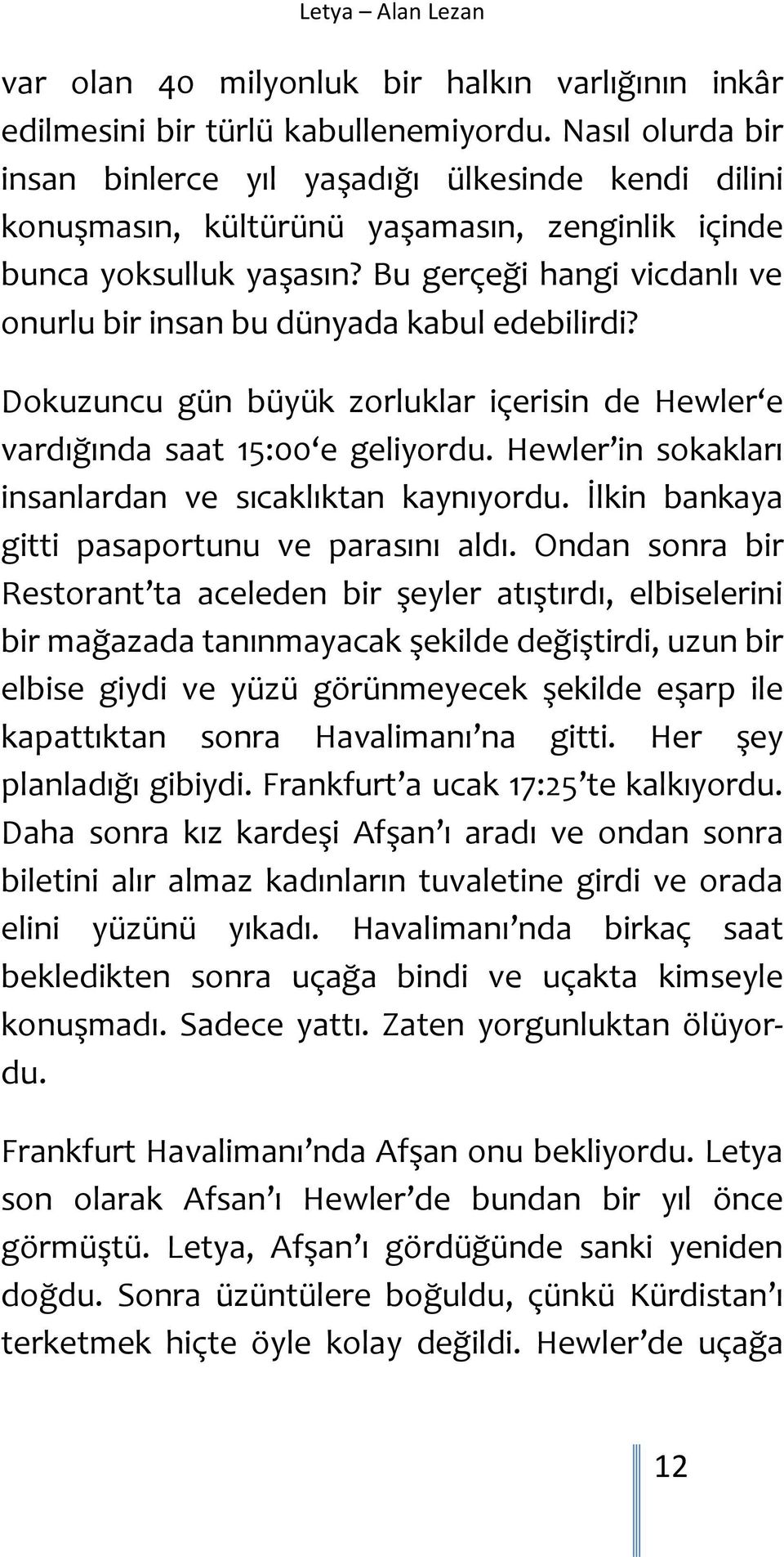 Bu gerçeği hangi vicdanlı ve onurlu bir insan bu dünyada kabul edebilirdi? Dokuzuncu gün büyük zorluklar içerisin de Hewler e vardığında saat 15:00 e geliyordu.