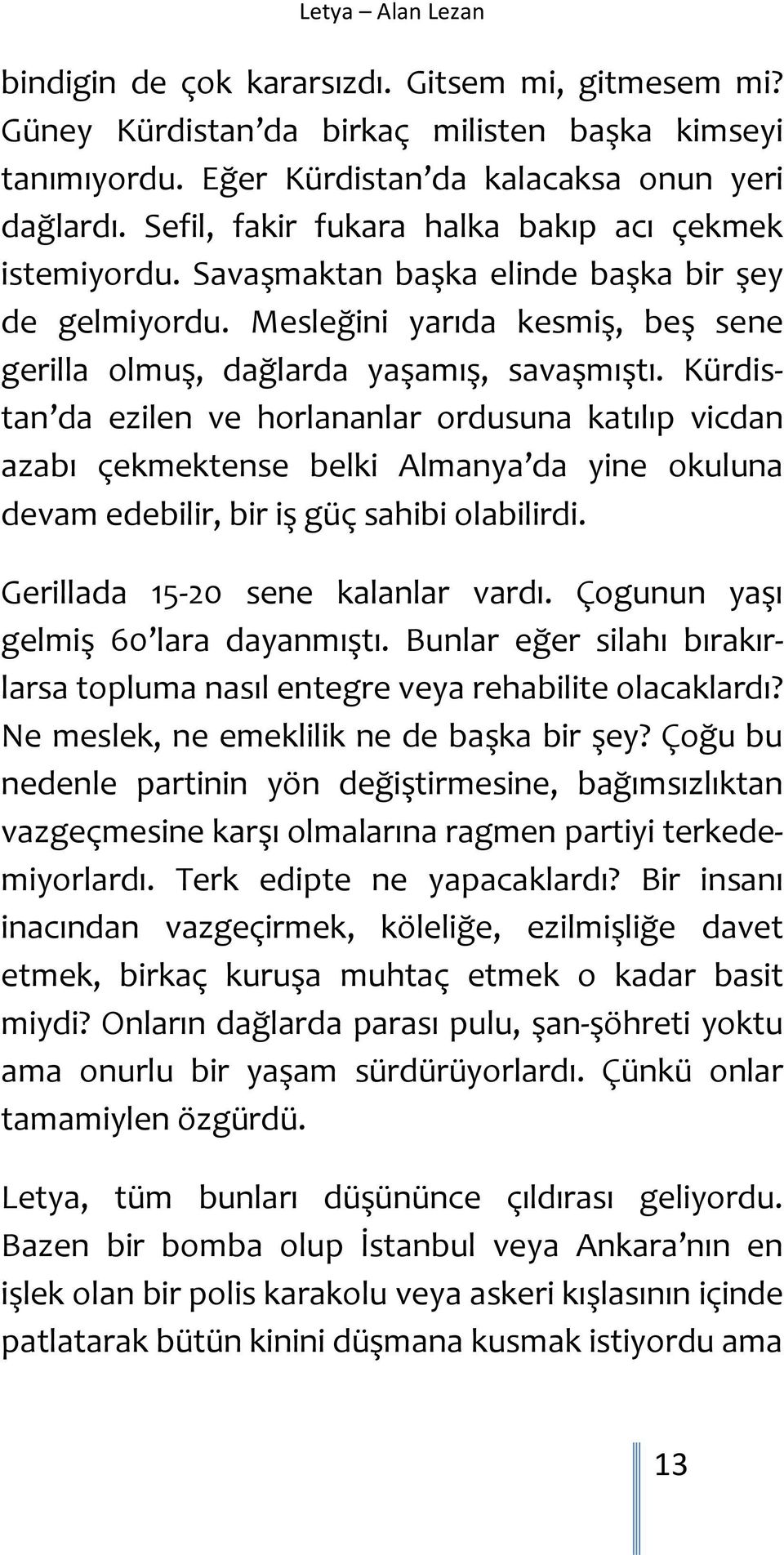 Kürdistan da ezilen ve horlananlar ordusuna katılıp vicdan azabı çekmektense belki Almanya da yine okuluna devam edebilir, bir iş güç sahibi olabilirdi. Gerillada 15-20 sene kalanlar vardı.