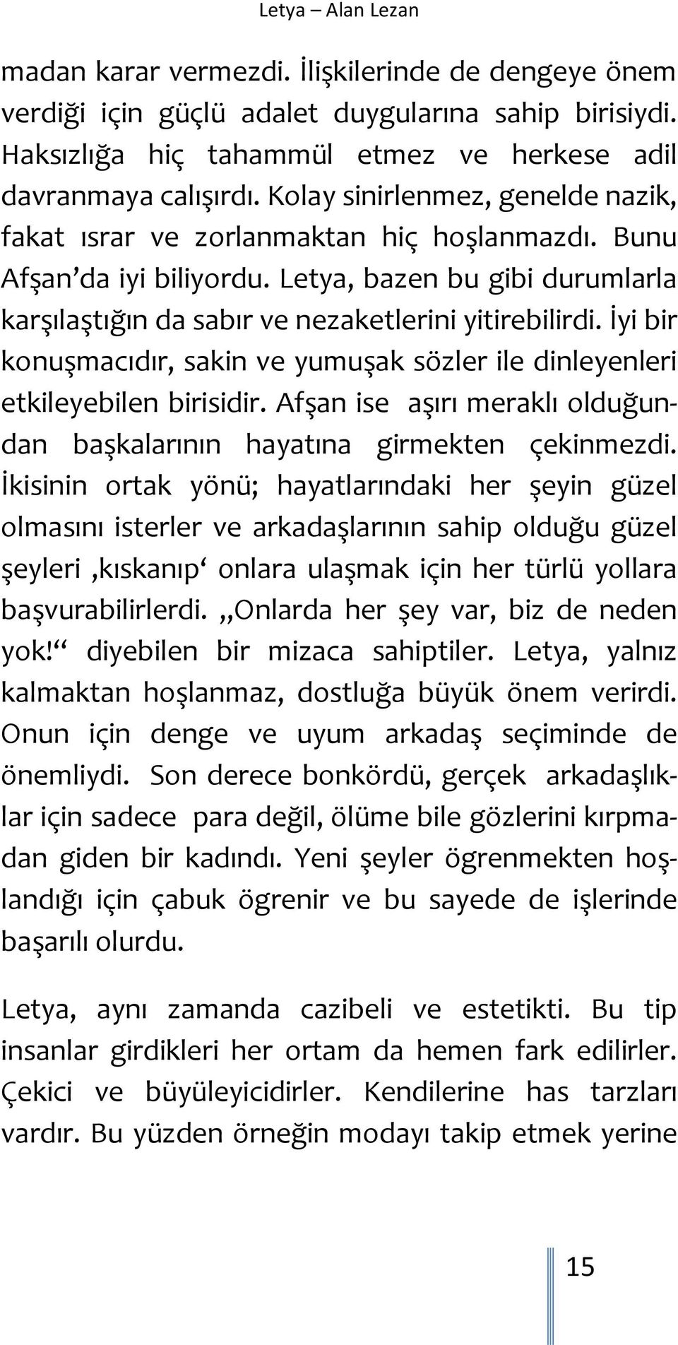 İyi bir konuşmacıdır, sakin ve yumuşak sözler ile dinleyenleri etkileyebilen birisidir. Afşan ise aşırı meraklı olduğundan başkalarının hayatına girmekten çekinmezdi.