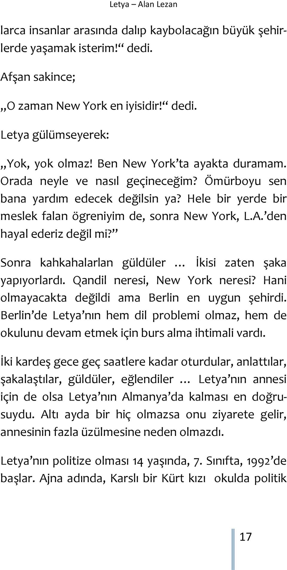 den hayal ederiz değil mi? Sonra kahkahalarlan güldüler İkisi zaten şaka yapıyorlardı. Qandil neresi, New York neresi? Hani olmayacakta değildi ama Berlin en uygun şehirdi.