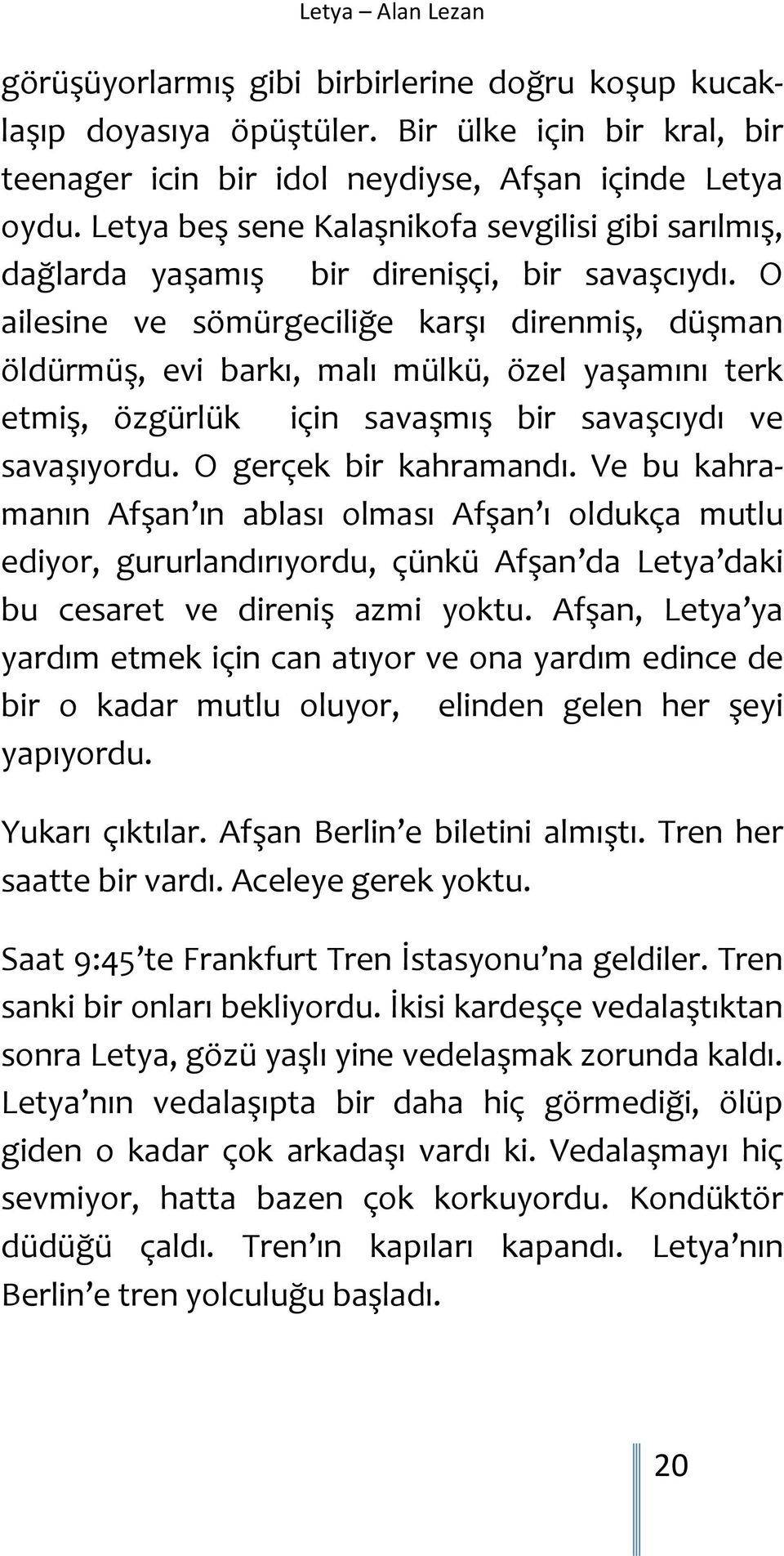 O ailesine ve sömürgeciliğe karşı direnmiş, düşman öldürmüş, evi barkı, malı mülkü, özel yaşamını terk etmiş, özgürlük için savaşmış bir savaşcıydı ve savaşıyordu. O gerçek bir kahramandı.