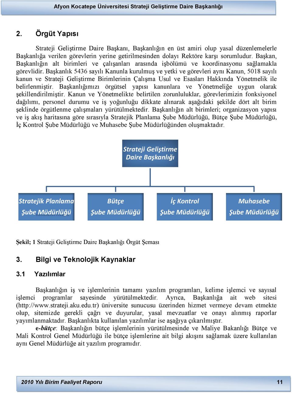 BaĢkanlık 5436 sayılı Kanunla kurulmuģ ve yetki ve görevleri aynı Kanun, 5018 sayılı kanun ve Strateji GeliĢtirme Birimlerinin ÇalıĢma Usul ve Esasları Hakkında Yönetmelik ile belirlenmiģtir.