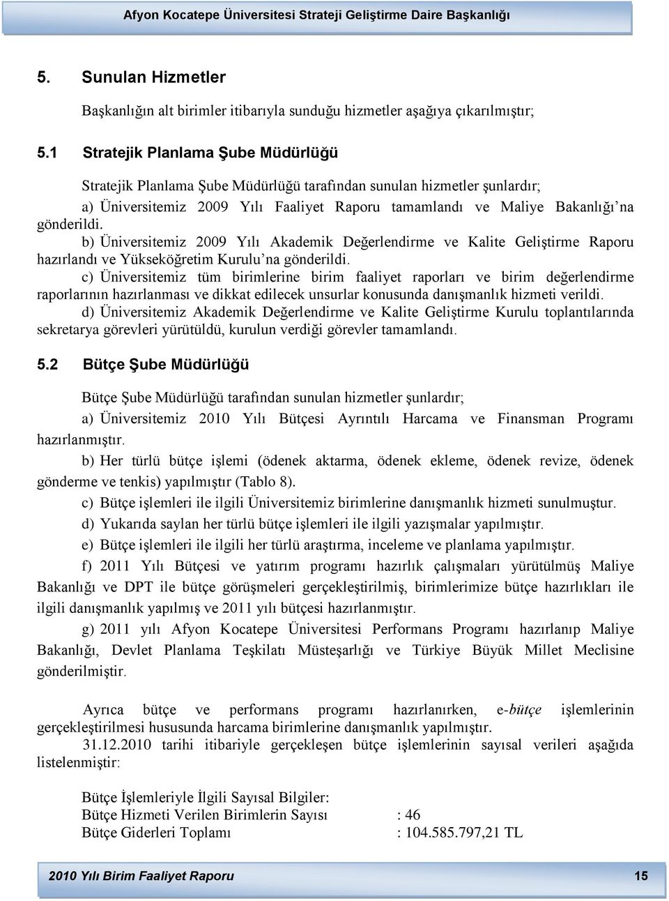 b) Üniversitemiz 2009 Yılı Akademik Değerlendirme ve Kalite GeliĢtirme Raporu hazırlandı ve Yükseköğretim Kurulu na gönderildi.