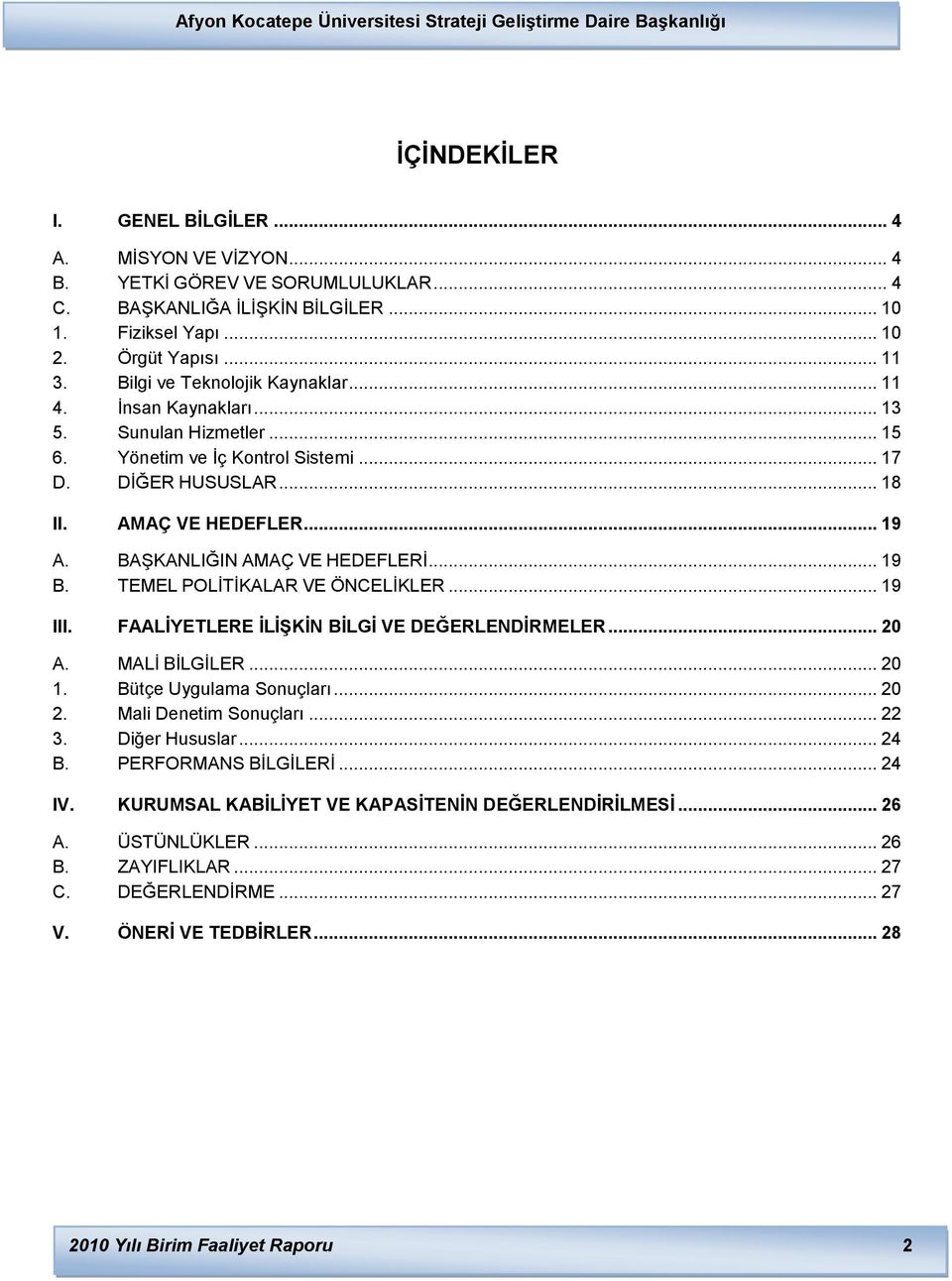 BAġKANLIĞIN AMAÇ VE HEDEFLERĠ... 19 B. TEMEL POLĠTĠKALAR VE ÖNCELĠKLER... 19 III. FAALĠYETLERE ĠLĠġKĠN BĠLGĠ VE DEĞERLENDĠRMELER... 20 A. MALĠ BĠLGĠLER... 20 1. Bütçe Uygulama Sonuçları... 20 2.