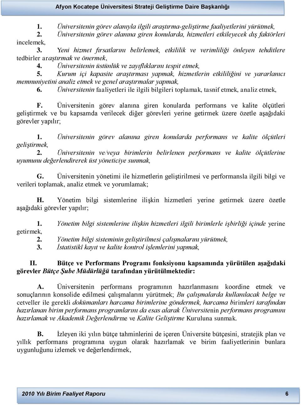 Kurum içi kapasite araştırması yapmak, hizmetlerin etkililiğini ve yararlanıcı memnuniyetini analiz etmek ve genel araştırmalar yapmak, 6.