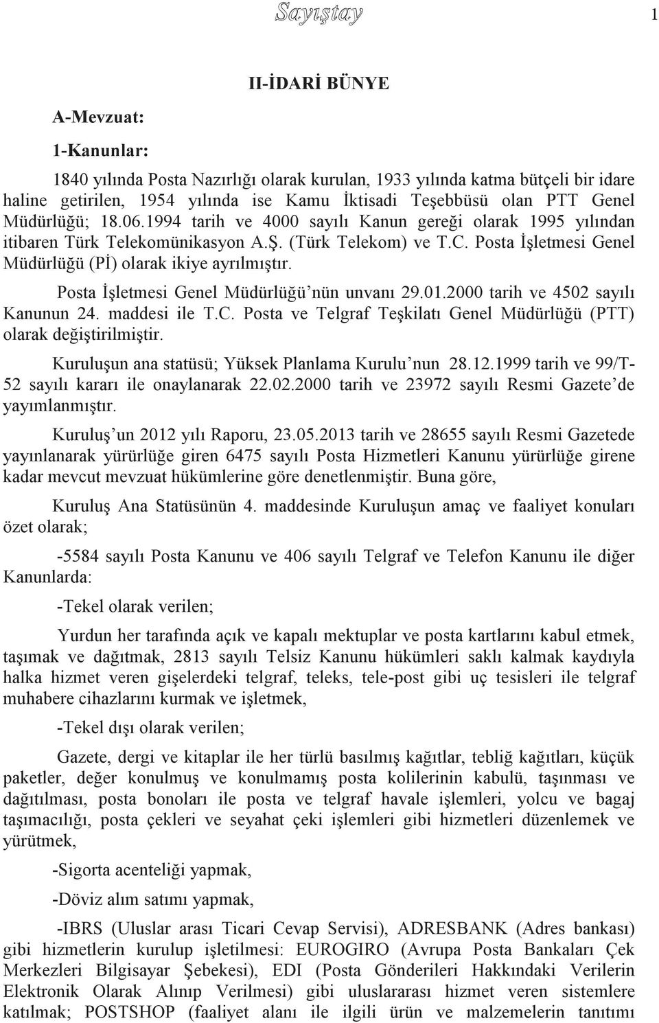 Posta İşletmesi Genel Müdürlüğü nün unvanı 29.01.2000 tarih ve 4502 sayılı Kanunun 24. maddesi ile T.C. Posta ve Telgraf Teşkilatı Genel Müdürlüğü (PTT) olarak değiştirilmiştir.