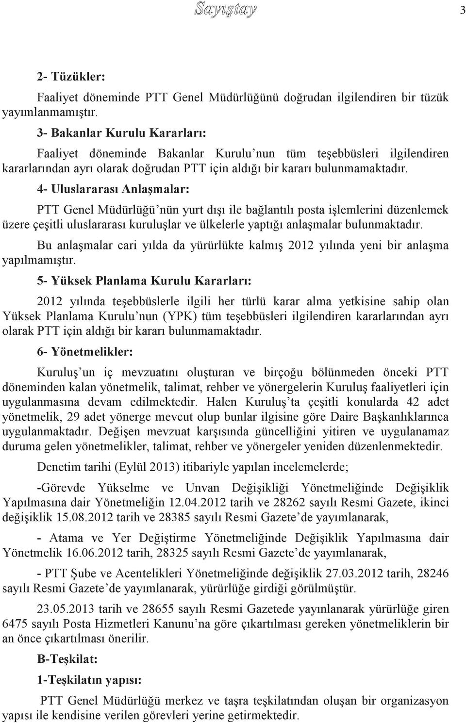 4- Uluslararası Anlaşmalar: PTT Genel Müdürlüğü nün yurt dışı ile bağlantılı posta işlemlerini düzenlemek üzere çeşitli uluslararası kuruluşlar ve ülkelerle yaptığı anlaşmalar bulunmaktadır.