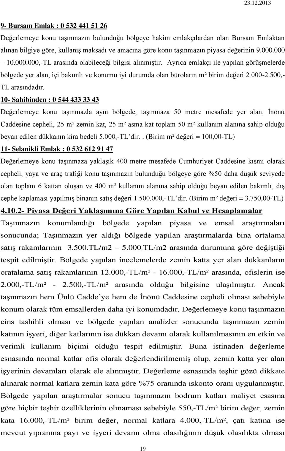 Ayrıca emlakçı ile yapılan görüşmelerde bölgede yer alan, içi bakımlı ve konumu iyi durumda olan büroların m² birim değeri 2.000-2.500,- TL arasındadır.