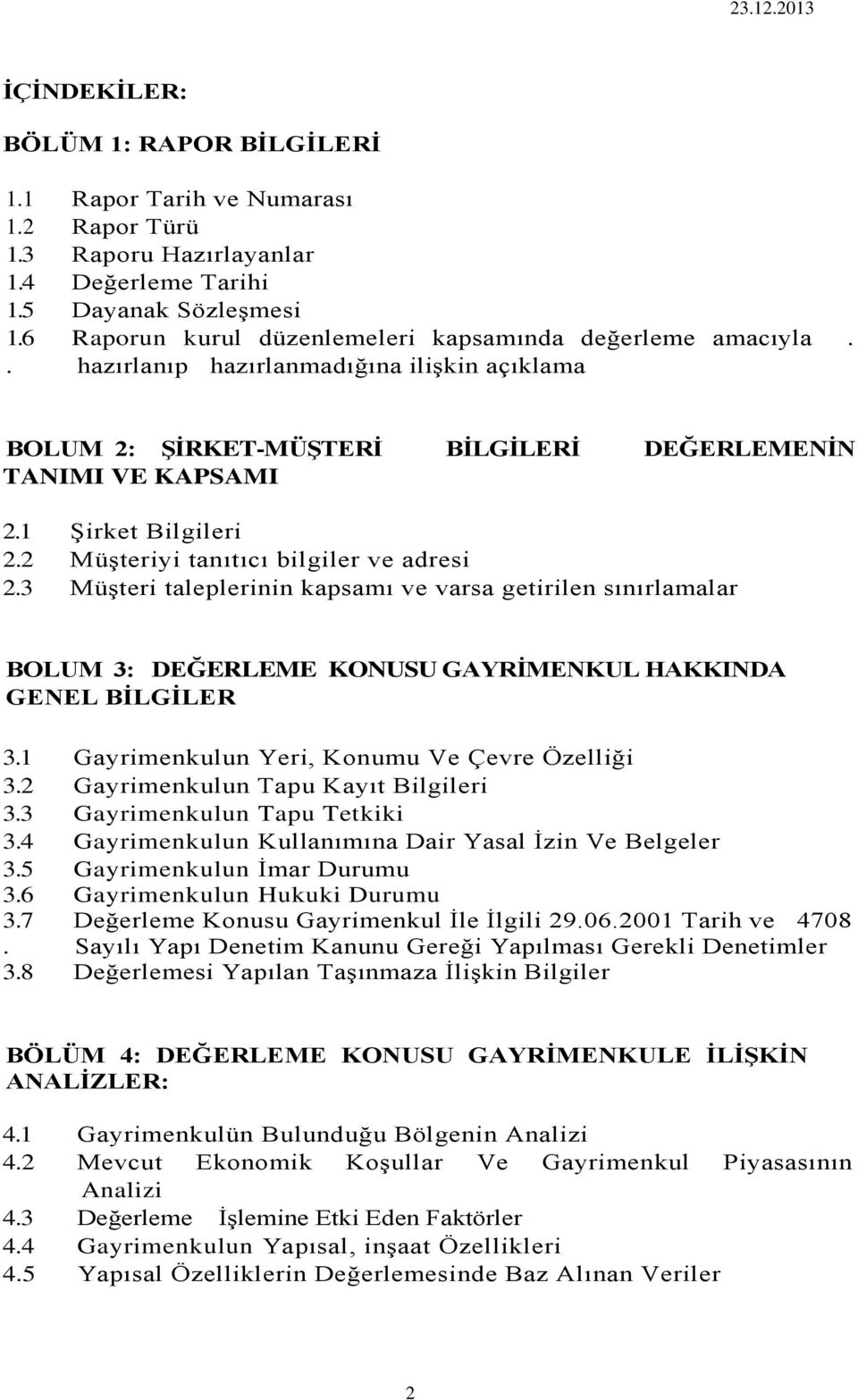 2 Müşteriyi tanıtıcı bilgiler ve adresi 2.3 Müşteri taleplerinin kapsamı ve varsa getirilen sınırlamalar BOLUM 3: DEĞERLEME KONUSU GAYRİMENKUL HAKKINDA GENEL BİLGİLER 3.