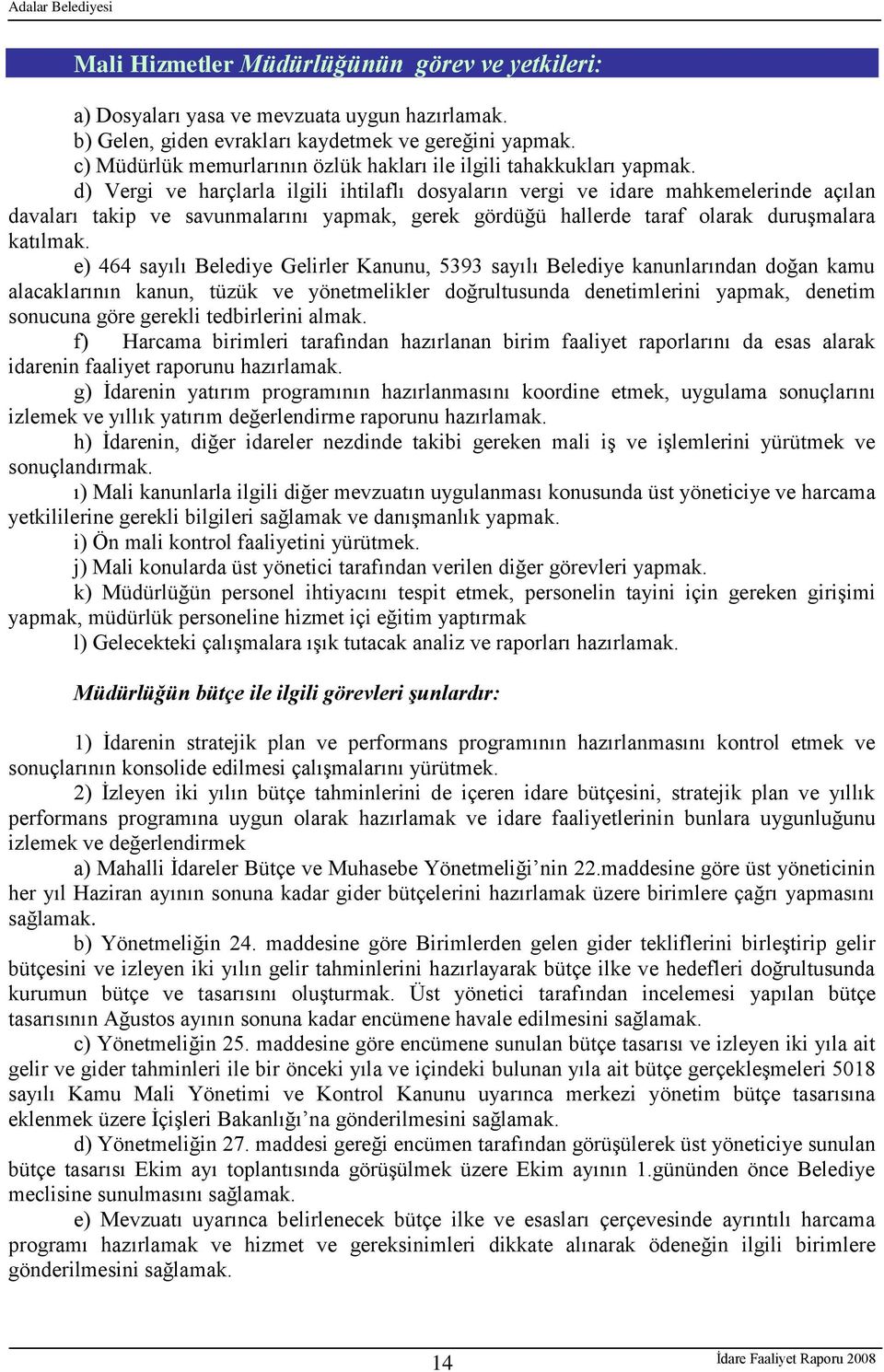 d) Vergi ve harçlarla ilgili ihtilaflı dosyaların vergi ve idare mahkemelerinde açılan davaları takip ve savunmalarını yapmak, gerek gördüğü hallerde taraf olarak duruģmalara katılmak.