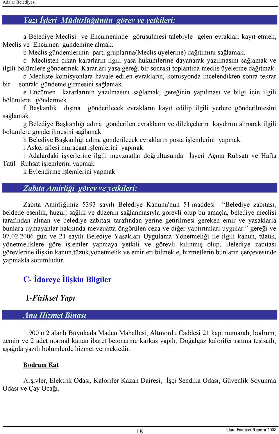 Kararları yasa gereği bir sonraki toplantıda meclis üyelerine dağıtmak. d Mecliste komisyonlara havale edilen evrakların, komisyonda incelendikten sonra tekrar bir sonraki gündeme girmesini sağlamak.