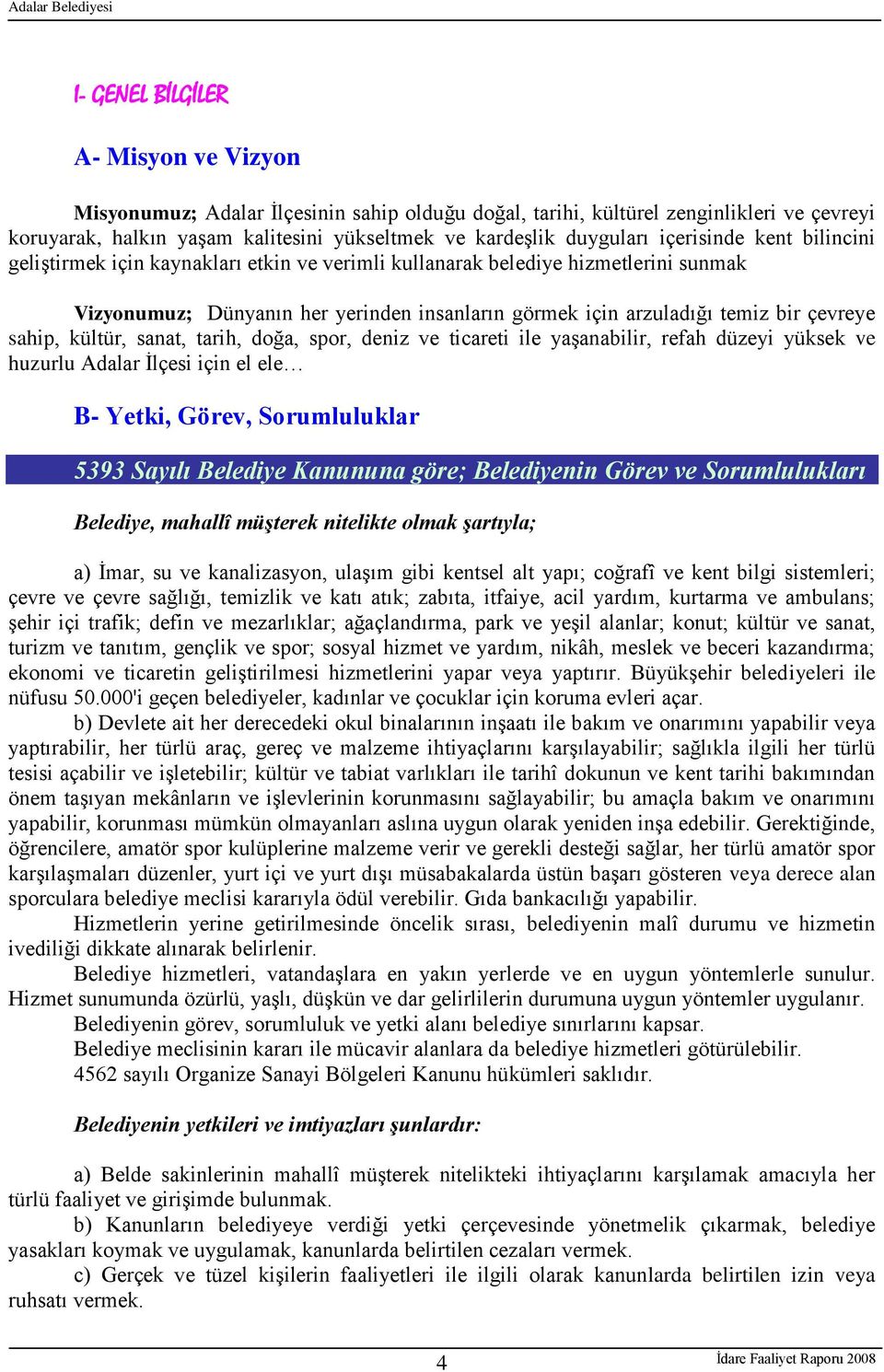 sahip, kültür, sanat, tarih, doğa, spor, deniz ve ticareti ile yaģanabilir, refah düzeyi yüksek ve huzurlu Adalar Ġlçesi için el ele B- Yetki, Görev, Sorumluluklar 5393 Sayılı Belediye Kanununa göre;