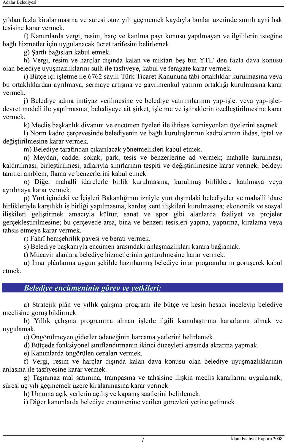 h) Vergi, resim ve harçlar dıģında kalan ve miktarı beģ bin YTL' den fazla dava konusu olan belediye uyuģmazlıklarını sulh ile tasfiyeye, kabul ve feragate karar vermek.