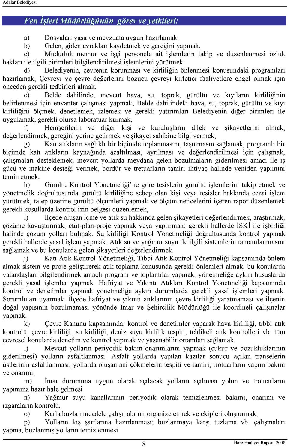 d) Belediyenin, çevrenin korunması ve kirliliğin önlenmesi konusundaki programları hazırlamak; Çevreyi ve çevre değerlerini bozucu çevreyi kirletici faaliyetlere engel olmak için önceden gerekli