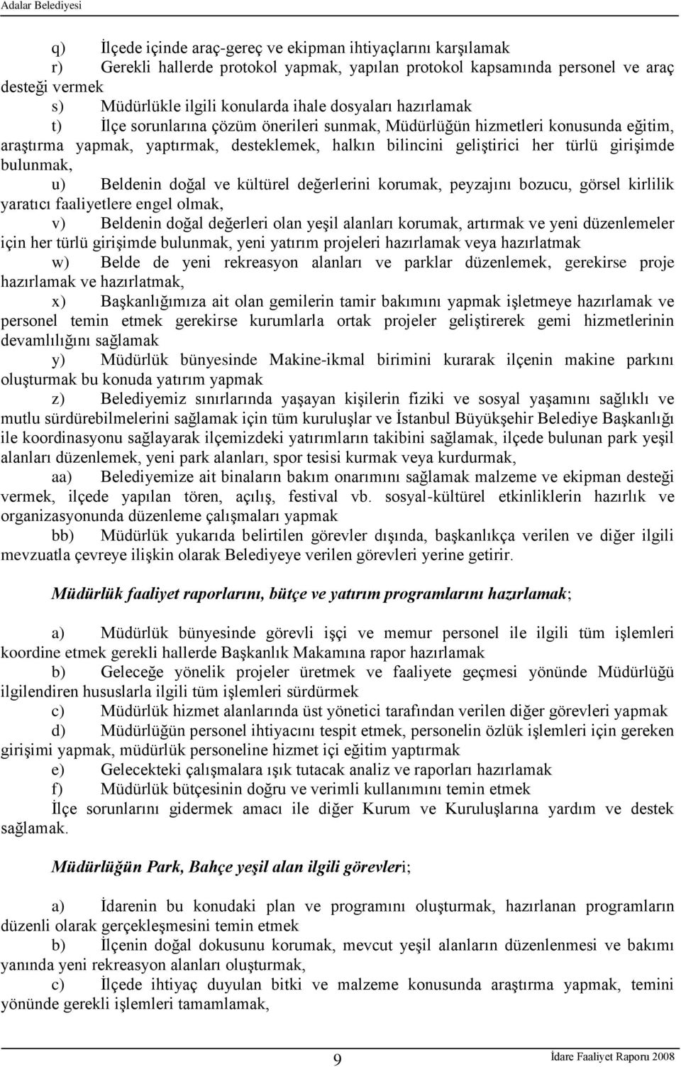 bulunmak, u) Beldenin doğal ve kültürel değerlerini korumak, peyzajını bozucu, görsel kirlilik yaratıcı faaliyetlere engel olmak, v) Beldenin doğal değerleri olan yeģil alanları korumak, artırmak ve