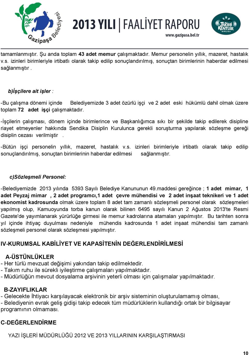 -İşçilerin çalışması, dönem içinde birimlerince ve Başkanlığımca sıkı bir şekilde takip edilerek disipline riayet etmeyenler hakkında Sendika Disiplin Kurulunca gerekli soruşturma yapılarak sözleşme