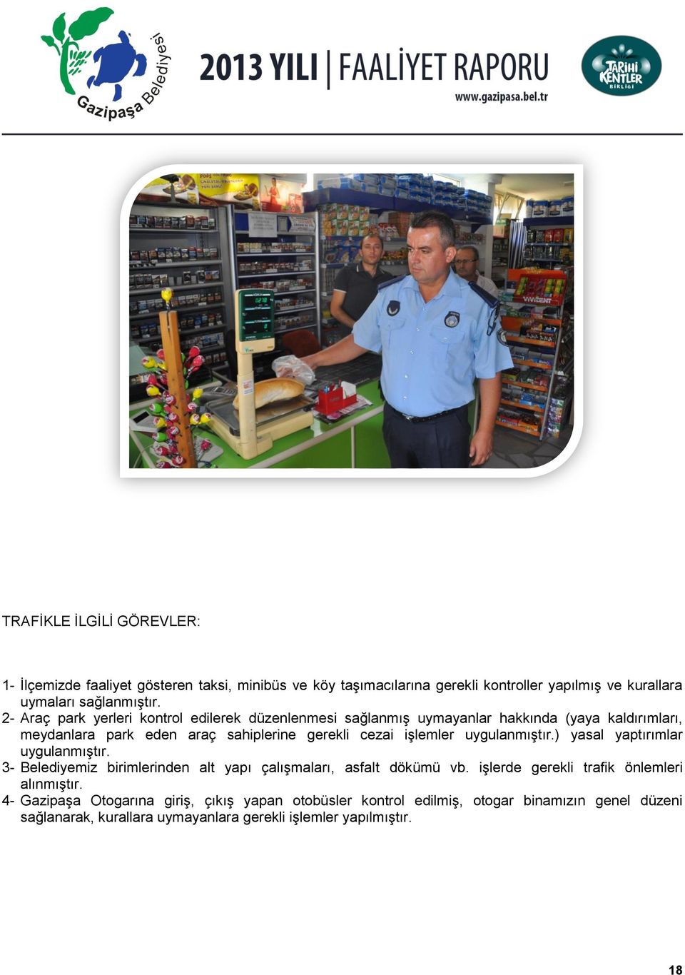 uygulanmıştır.) yasal yaptırımlar uygulanmıştır. 3- Belediyemiz birimlerinden alt yapı çalışmaları, asfalt dökümü vb. işlerde gerekli trafik önlemleri alınmıştır.