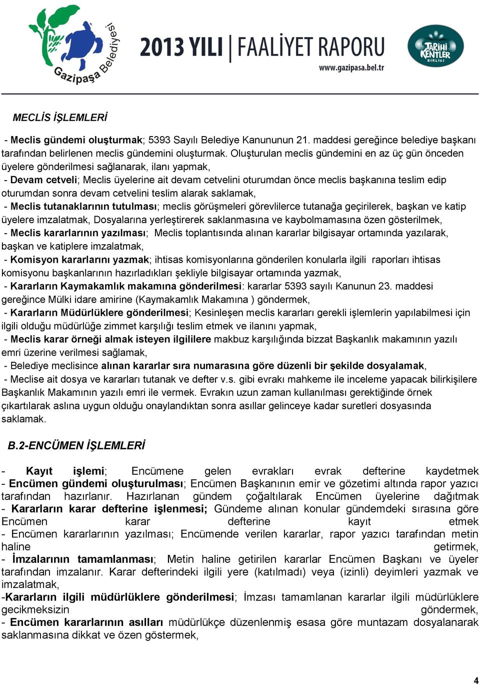 oturumdan sonra devam cetvelini teslim alarak saklamak, - Meclis tutanaklarının tutulması; meclis görüşmeleri görevlilerce tutanağa geçirilerek, başkan ve katip üyelere imzalatmak, Dosyalarına