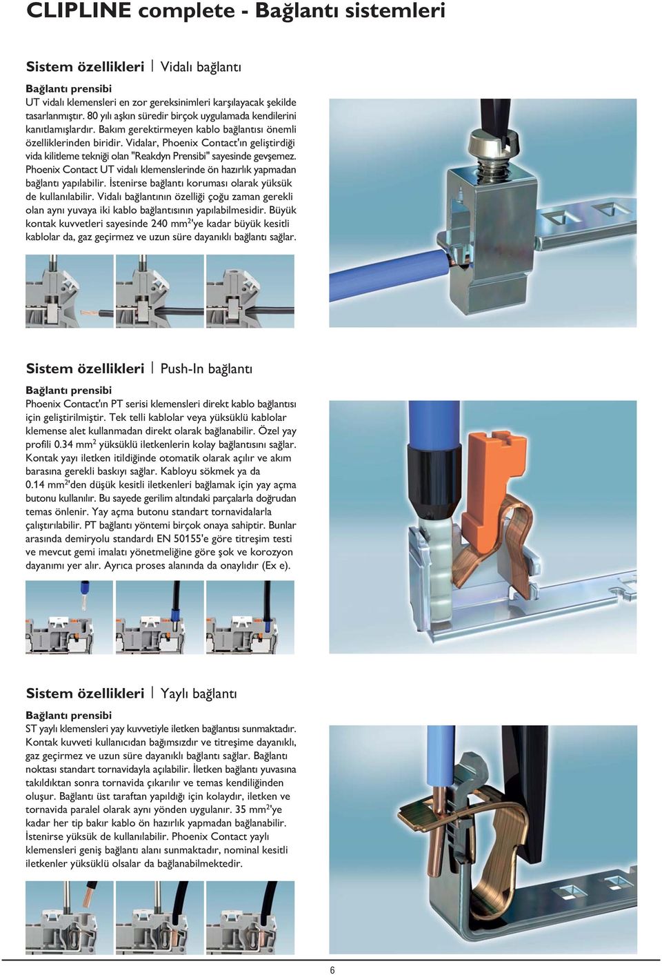 Vidalar, Phoenix Contact' n gelifltirdi i vida kilitleme tekni i olan "Reakdyn Prensibi" sayesinde gevflemez. Phoenix Contact UT vidal klemenslerinde ön haz rl k yapmadan ba lant yap labilir.