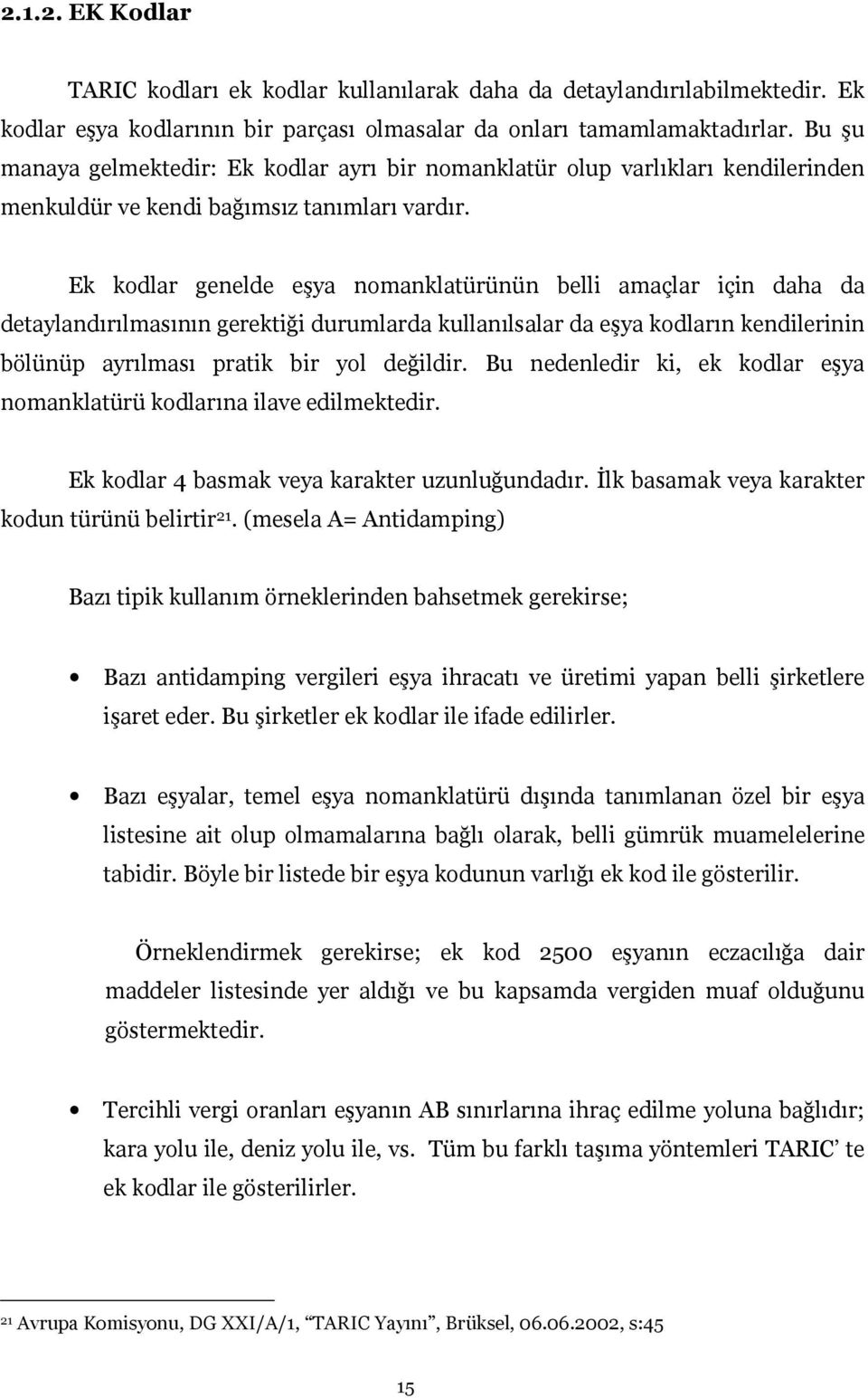 Ek kodlar genelde eşya nomanklatürünün belli amaçlar için daha da detaylandırılmasının gerektiği durumlarda kullanılsalar da eşya kodların kendilerinin bölünüp ayrılması pratik bir yol değildir.