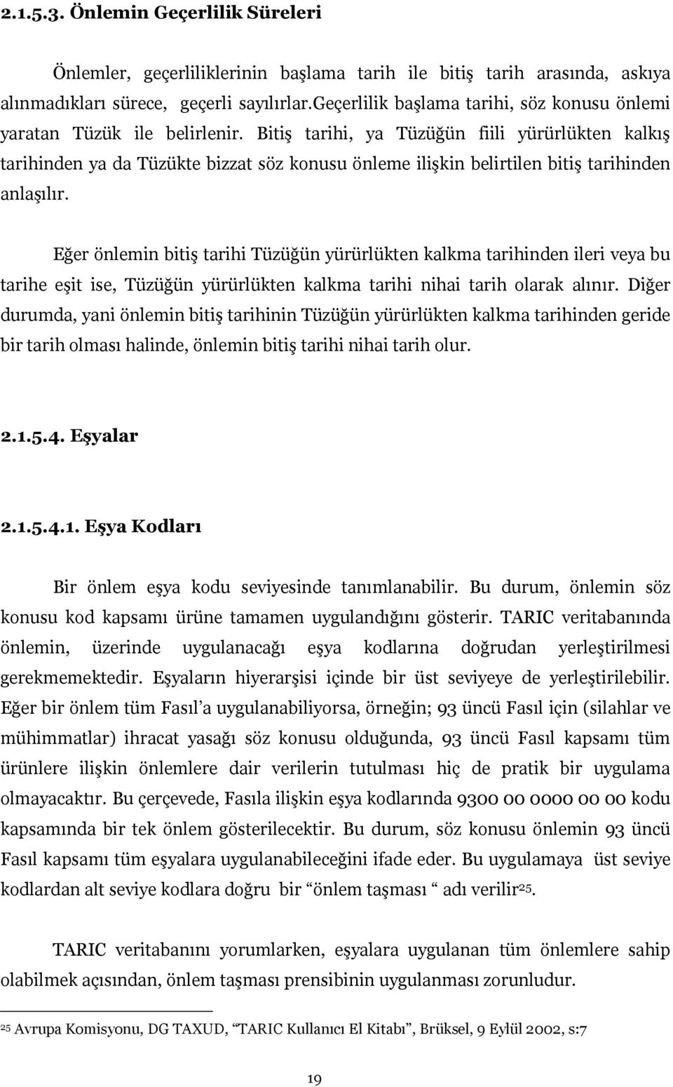 Bitiş tarihi, ya Tüzüğün fiili yürürlükten kalkış tarihinden ya da Tüzükte bizzat söz konusu önleme ilişkin belirtilen bitiş tarihinden anlaşılır.