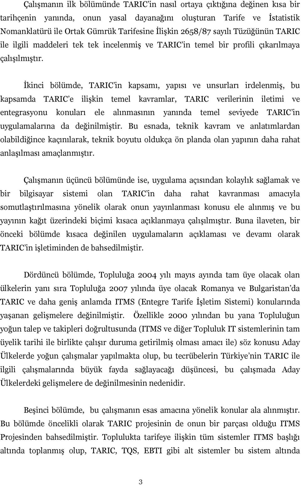 İkinci bölümde, TARIC in kapsamı, yapısı ve unsurları irdelenmiş, bu kapsamda TARIC e ilişkin temel kavramlar, TARIC verilerinin iletimi ve entegrasyonu konuları ele alınmasının yanında temel