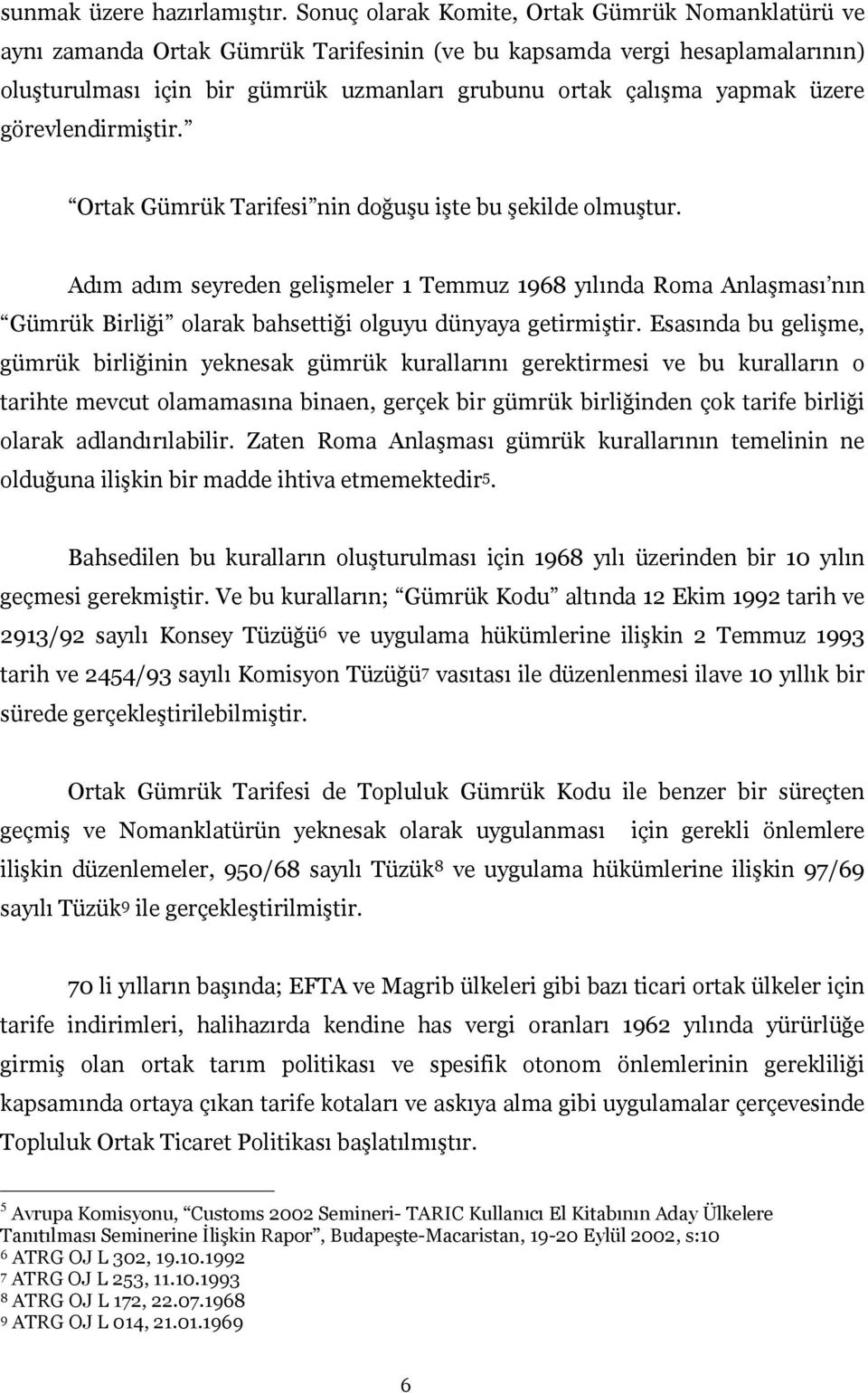 üzere görevlendirmiştir. Ortak Gümrük Tarifesi nin doğuşu işte bu şekilde olmuştur.