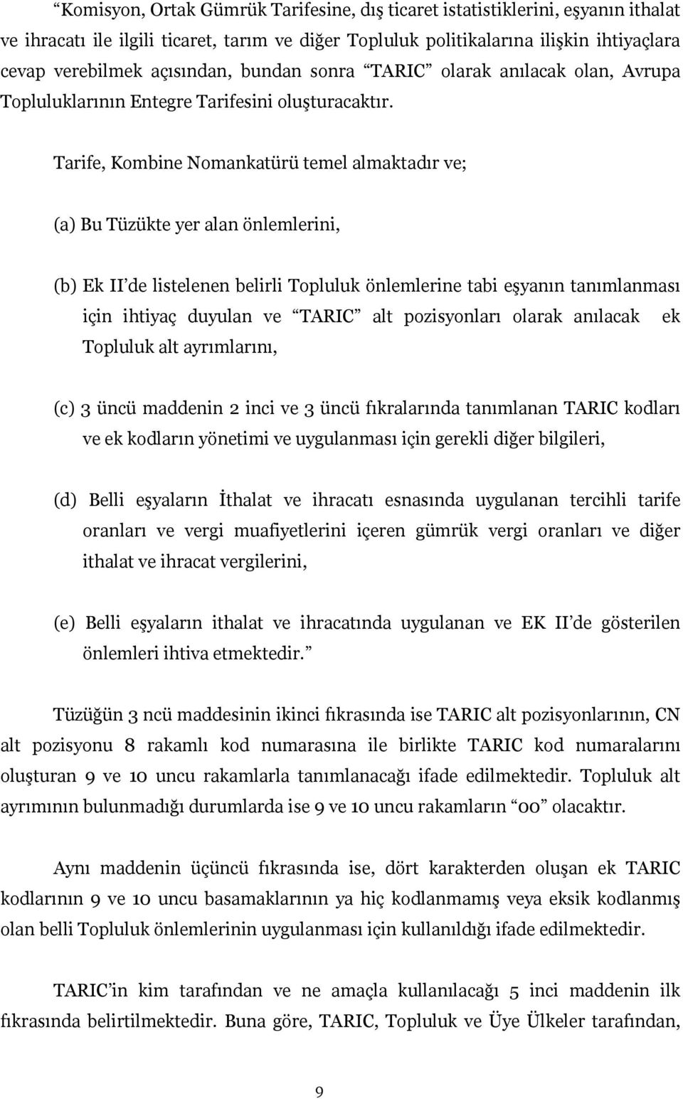 Tarife, Kombine Nomankatürü temel almaktadır ve; (a) Bu Tüzükte yer alan önlemlerini, (b) Ek II de listelenen belirli Topluluk önlemlerine tabi eşyanın tanımlanması için ihtiyaç duyulan ve TARIC alt