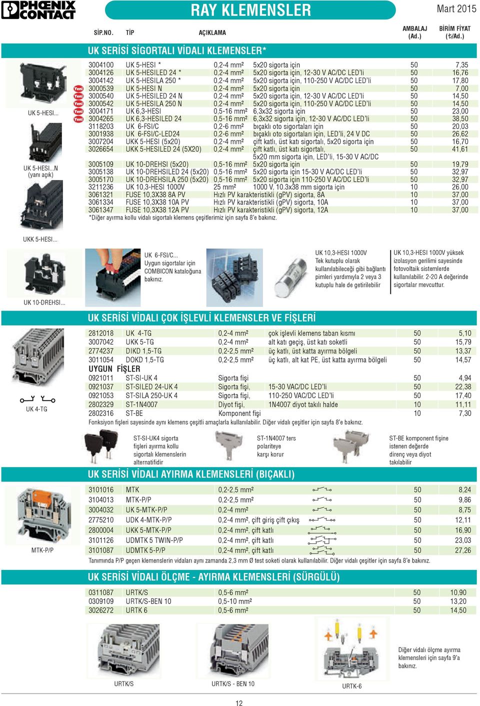 ..N (yanı açık) 3004100 UK 5-HESI * 0,2-4 mm 5x20 sigorta için 50 7,35 3004126 UK 5-HESILED 24 0,2-4 mm 5x20 sigorta için, 12-30 V AC/DC LED li 50 16,76 3004142 UK 5-HESILA 250 0,2-4 mm 5x20 sigorta