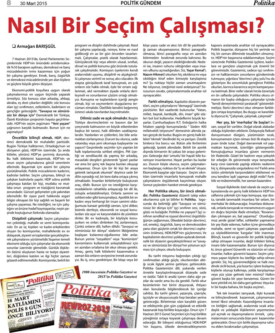 gerekiyor. Emek, barış, özgürlük ve demokrasi mücadelesinde yer alan kişilere ve güçlere büyük görev düşüyor. Ekonomi-politik koşullara uygun olarak çalışmalarımızı en uygun biçimde yaparak örmeliyiz.