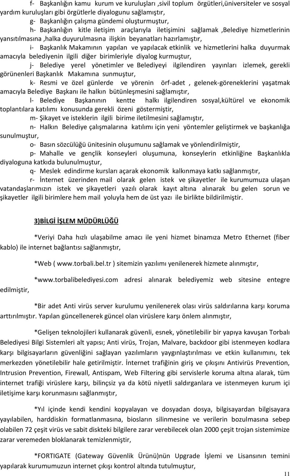 etkinlik ve hizmetlerini halka duyurmak amacıyla belediyenin ilgili diğer birimleriyle diyalog kurmuştur, j- Belediye yerel yönetimler ve Belediyeyi ilgilendiren yayınları izlemek, gerekli