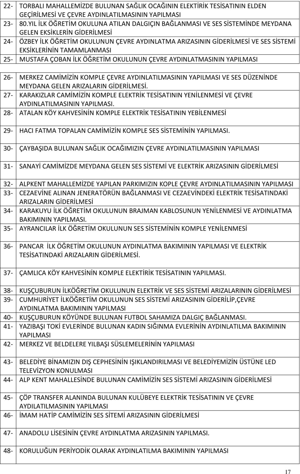 EKSİKLERİNİN TAMAMLANMASI 25- MUSTAFA ÇOBAN İLK ÖĞRETİM OKULUNUN ÇEVRE AYDINLATMASININ YAPILMASI 26- MERKEZ CAMİMİZİN KOMPLE ÇEVRE AYDINLATILMASININ YAPILMASI VE SES DÜZENİNDE MEYDANA GELEN