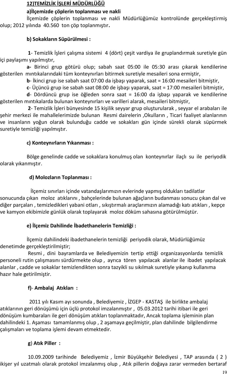 05:30 arası çıkarak kendilerine gösterilen mıntıkalarındaki tüm konteynırları bitirmek suretiyle mesaileri sona ermiştir, b- İkinci grup ise sabah saat 07:00 da işbaşı yaparak, saat = 16:00 mesaileri