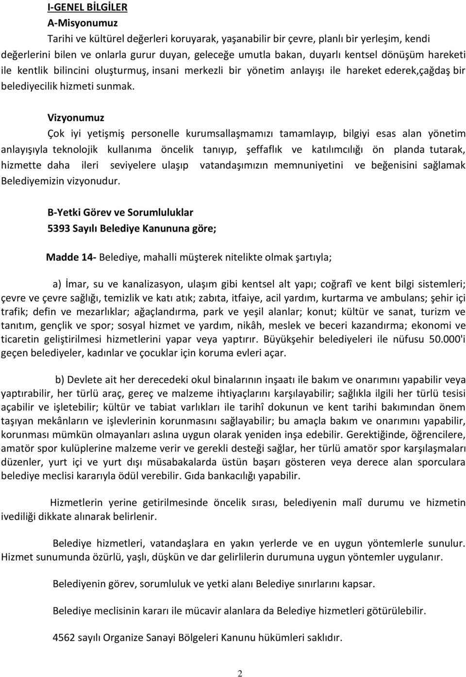 Vizyonumuz Çok iyi yetişmiş personelle kurumsallaşmamızı tamamlayıp, bilgiyi esas alan yönetim anlayışıyla teknolojik kullanıma öncelik tanıyıp, şeffaflık ve katılımcılığı ön planda tutarak, hizmette