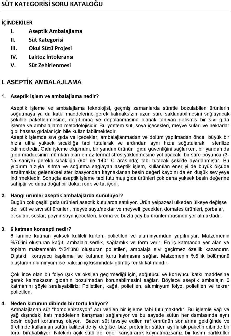 Aseptik işleme ve ambalajlama teknolojisi, geçmiş zamanlarda süratle bozulabilen ürünlerin soğutmaya ya da katkı maddelerine gerek kalmaksızın uzun süre saklanabilmesini sağlayacak şekilde