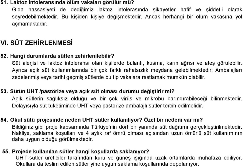 Süt alerjisi ve laktoz intoleransı olan kişilerde bulantı, kusma, karın ağrısı ve ateş görülebilir. Ayrıca açık süt kullanımlarında bir çok farklı rahatsızlık meydana gelebilmektedir.