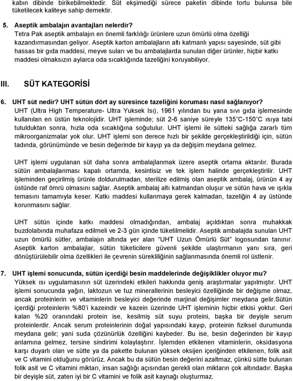 Aseptik karton ambalajların altı katmanlı yapısı sayesinde, süt gibi hassas bir gıda maddesi, meyve suları ve bu ambalajlarda sunulan diğer ürünler, hiçbir katkı maddesi olmaksızın aylarca oda