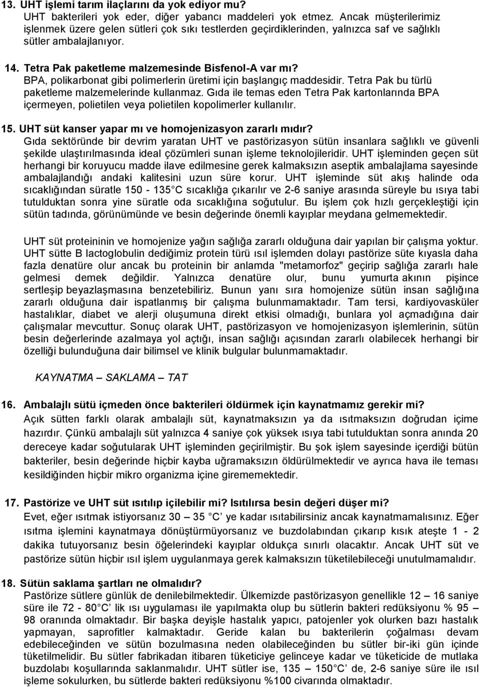 BPA, polikarbonat gibi polimerlerin üretimi için başlangıç maddesidir. Tetra Pak bu türlü paketleme malzemelerinde kullanmaz.